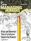 Managing Humans: Biting and Humorous Tales of a Software Engineering Manager Managing Humans: Biting and Humorous Tales of a Software Engineering Manager