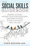 The Social Skills Guidebook: Manage Shyness, Improve Your Conversations, and Make Friends, Without Giving Up Who You Are